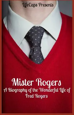 Mister Rogers: Eine Biographie über das wunderbare Leben von Fred Rogers - Mister Rogers: A Biography of the Wonderful Life of Fred Rogers