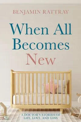 Wenn alles neu wird: Die Geschichten eines Arztes über Leben, Liebe und Verlust - When All Becomes New: A Doctor's Stories of Life, Love, and Loss