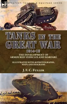 Panzer im Ersten Weltkrieg 1914-18: Die Entwicklung von gepanzerten Fahrzeugen und der Kriegsführung - Tanks in the Great War, 1914-18: the Development of Armoured Vehicles and Warfare