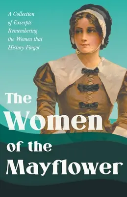 Die Frauen der Mayflower - Eine Sammlung von Auszügen zur Erinnerung an die Frauen, die die Geschichte vergessen hat - The Women of the Mayflower - A Collection of Excerpts Remembering the Women that History Forgot