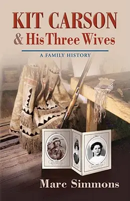 Kit Carson und seine drei Ehefrauen: Eine Familiengeschichte - Kit Carson & His Three Wives: A Family History