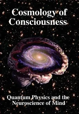 Kosmologie des Bewusstseins: Quantenphysik und Neurowissenschaft des Geistes - Cosmology of Consciousness: Quantum Physics & Neuroscience of Mind