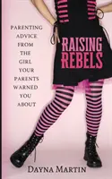 Rebellen erziehen: Erziehungsratschläge von dem Mädchen, vor dem dich deine Eltern gewarnt haben - Raising Rebels: Parenting Advice From the Girl Your Parents Warned You About