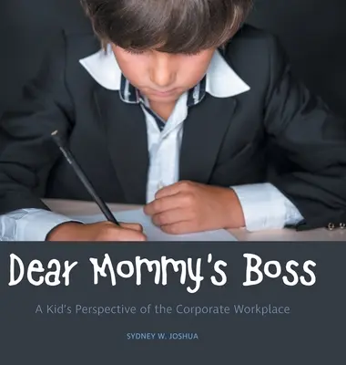 Dear Mommy's Boss: Die Perspektive eines Kindes auf den Arbeitsplatz im Unternehmen - Dear Mommy's Boss: A Kid's Perspective of the Corporate Workplace