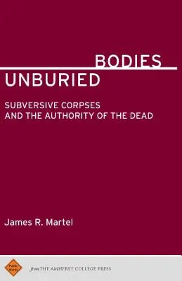 Unbegrabene Leichen: Subversive Leichen und die Autorität der Toten - Unburied Bodies: Subversive Corpses and the Authority of the Dead