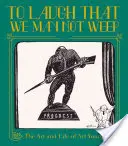 Lachen, damit wir nicht weinen: Das Leben und die Kunst von Art Young - To Laugh That We May Not Weep: The Life and Art of Art Young