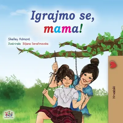 Lass uns spielen, Mama! (Kroatisches Kinderbuch) - Let's play, Mom! (Croatian Children's Book)