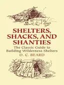 Schutzhütten, Hütten und Baracken: Der klassische Leitfaden zum Bau von Unterkünften in der Wildnis - Shelters, Shacks, and Shanties: The Classic Guide to Building Wilderness Shelters