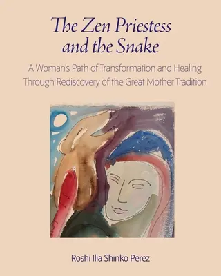 Die Zen-Priesterin und die Schlange: Der Weg einer Frau zur Transformation und Heilung durch die Wiederentdeckung der Tradition der Großen Mutter - The Zen Priestess and the Snake: A Woman's Path of Transformation and Healing Through Rediscovery of the Great Mother Tradition