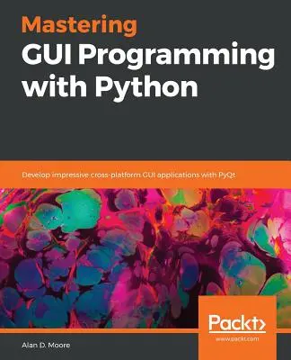 Beherrschung der GUI-Programmierung mit Python: Entwickeln Sie beeindruckende plattformübergreifende GUI-Anwendungen mit PyQt - Mastering GUI Programming with Python: Develop impressive cross-platform GUI applications with PyQt