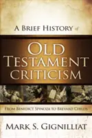 Eine kurze Geschichte der Kritik des Alten Testaments: Von Benedikt Spinoza bis Brevard Childs - A Brief History of Old Testament Criticism: From Benedict Spinoza to Brevard Childs