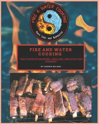 Garen mit Feuer und Wasser: Die Verschmelzung von Räuchern, Grillen und Sous-Vide-Garen - Fire and Water Cooking: The fusion of Smoking, Grilling, and Sous Vide Cooking