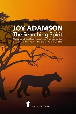 Joy Adamson - Der suchende Geist: Das außergewöhnliche Leben der Autorin von Born Free und ihre Leidenschaft und ihr Engagement für die Erhaltung der Wildnis in der Wildnis - Joy Adamson - The Searching Spirit: The extraordinary life of the author of Born Free and her passion and dedication to preserve wild life in the wild