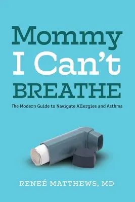 Mami, ich kann nicht atmen: Der moderne Leitfaden für den Umgang mit Allergien und Asthma - Mommy, I Can't Breathe: The Modern Guide to Navigate Allergies and Asthma