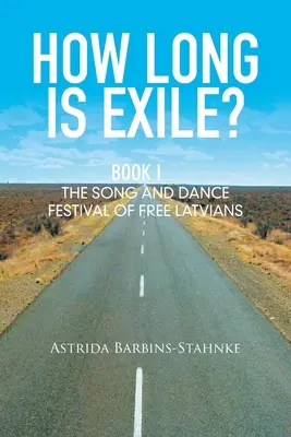 Wie lang ist das Exil? Buch I: Das Gesangs- und Tanzfest der freien Letten - How Long Is Exile?: Book I: the Song and Dance Festival of Free Latvians