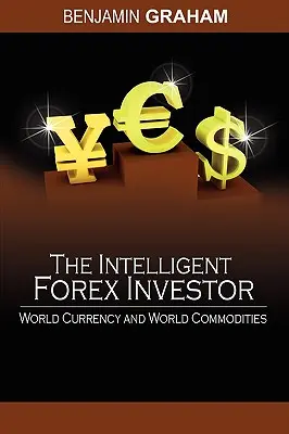 Der intelligente Deviseninvestor: Weltwährung und Weltrohstoffe - The Intelligent Forex Investor: World Currency and World Commodities