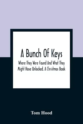 Ein Schlüsselbund; Wo sie gefunden wurden und was sie aufgeschlossen haben könnten. Ein Weihnachtsbuch - A Bunch Of Keys; Where They Were Found And What They Might Have Unlocked. A Christmas Book
