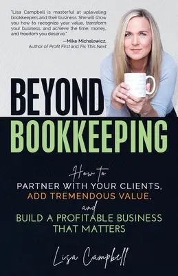 Mehr als Buchhaltung: Wie Sie mit Ihren Kunden zusammenarbeiten, einen enormen Mehrwert schaffen und ein profitables Geschäft aufbauen, das von Bedeutung ist - Beyond Bookkeeping: How to Partner with Your Clients, Add Tremendous Value, and Build a Profitable Business That Matters