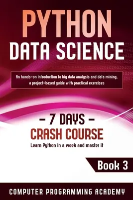 Python Datenwissenschaft: Lernen Sie Python in einer Woche und beherrschen Sie es. Eine praktische Einführung in Big Data Analysis und Mining, ein projektbasierter Leitfaden - Python Data Science: Learn Python in a Week and Master It. An Hands-On Introduction to Big Data Analysis and Mining, a Project-Based Guide