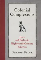 Koloniale Komplexe: Ethnie und Körper im Amerika des achtzehnten Jahrhunderts - Colonial Complexions: Race and Bodies in Eighteenth-Century America