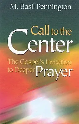 Ruf zur Mitte, überarbeitet: Die Einladung des Evangeliums zum tieferen Gebet - Call to the Center, Revised: Gospel's Invitation to Deeper Prayer