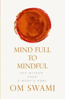 Geistig voll bis achtsam: Zen-Weisheit aus der Schale eines Mönchs - Mind Full to Mindful: Zen Wisdom From a Monk's Bowl