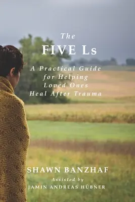 Die fünf Ls: Ein praktischer Leitfaden für die Unterstützung von Angehörigen bei der Heilung nach einem Trauma - The Five Ls: A Practical Guide for Helping Loved Ones Heal After Trauma