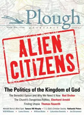 Plough Quarterly Nr. 11 - Fremde Bürger: Die Politik des Reiches Gottes - Plough Quarterly No. 11 - Alien Citizens: The Politics of the Kingdom of God