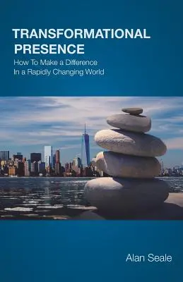 Transformatorische Präsenz: Wie Sie in einer sich schnell verändernden Welt einen Unterschied machen - Transformational Presence: How To Make a Difference In a Rapidly Changing World