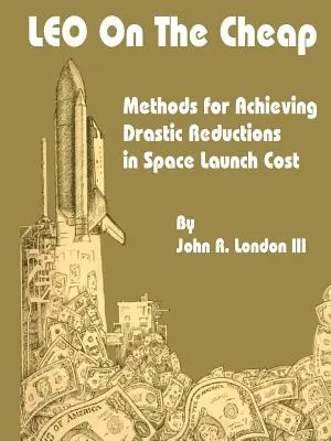 LEO auf die billige Art: Methoden zur drastischen Senkung der Kosten für Weltraumstarts - LEO on the Cheap: Methods for Achieving Drastic Reductions in Space Launch Costs