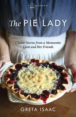 Die Kuchenfrau: Klassische Geschichten von einer mennonitischen Köchin und ihren Freunden - The Pie Lady: Classic Stories from a Mennonite Cook and Her Friends