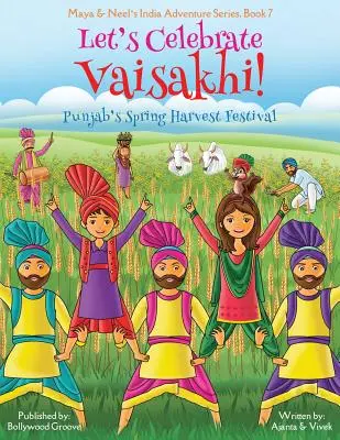 Lasst uns Vaisakhi feiern! (Das Frühlingserntefest im Punjab, Maya & Neels Indien-Abenteuer-Serie, Buch 7) (Multikulturell, nicht-religiös, indische Kultu - Let's Celebrate Vaisakhi! (Punjab's Spring Harvest Festival, Maya & Neel's India Adventure Series, Book 7) (Multicultural, Non-Religious, Indian Cultu