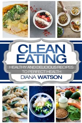 Clean Eating für Anfänger: Gesunde und leckere Rezepte für perfekte Gesundheit (Clean Eating Meal Prep & Clean Eating Cookbook) - Clean Eating For Beginners: Healthy and Delicious Recipes to Perfect Health (Clean Eating Meal Prep & Clean Eating Cookbook)