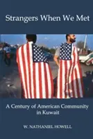 Strangers When We Met: Ein Jahrhundert amerikanischer Gemeinschaft in Kuwait - Strangers When We Met: A Century of American Community in Kuwait