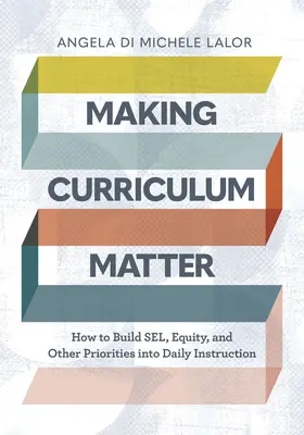 Der Lehrplan ist wichtig: Wie man Sel, Gerechtigkeit und andere Prioritäten in den täglichen Unterricht einbaut - Making Curriculum Matter: How to Build Sel, Equity, and Other Priorities Into Daily Instruction