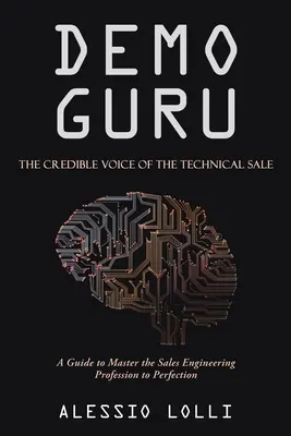Demo-Guru: die glaubwürdige Stimme des technischen Verkaufs: Ein Leitfaden, um den Beruf des Vertriebsingenieurs in Perfektion zu meistern - Demo Guru: the Credible Voice of the Technical Sale: A Guide to Master the Sales Engineering Profession to Perfection