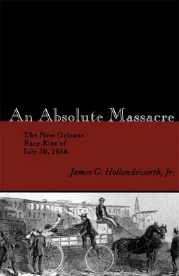 Ein absolutes Massaker: Der Ethnienaufstand in New Orleans am 30. Juli 1866 - An Absolute Massacre: The New Orleans Race Riot of July 30, 1866