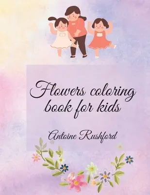 Blumen-Malbuch für Kinder: Wenn Ihr liebes Kind Blumen liebt, ist es das beste und wunderbarste Geschenk für Sie / Ihn. - Flowers coloring book for kids: If your lovely child loves flowers it's the best and wonderful gift for His / Her A gorgeous Coloring Book for Kids Ag