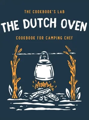 Das Dutch Oven Kochbuch für Campingköche: Über 300 lustige, leckere und leicht nachzukochende Lagerfeuerrezepte für Ihre Familienabenteuer im Freien. Genießen Sie das Kochen - The Dutch Oven Cookbook for Camping Chef: Over 300 fun, tasty, and easy to follow Campfire recipes for your outdoors family adventures. Enjoy cooking