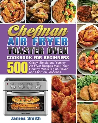 Chefman Air Fryer Toaster Oven Kochbuch für Einsteiger - Chefman Air Fryer Toaster Oven Cookbook for Beginners