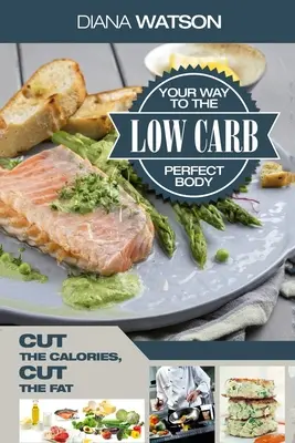 Low-Carb-Rezepte Kochbuch - Low Carb Your Way To The Perfect Body: Reduziere die Kalorien, reduziere das Fett - Low Carb Recipes Cookbook - Low Carb Your Way To The Perfect Body: Cut The Calories Cut The Fat