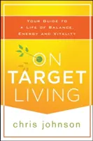 Zielgerichtetes Leben: Ihr Leitfaden für ein Leben in Balance, Energie und Vitalität - On Target Living: Your Guide to a Life of Balance, Energy, and Vitality