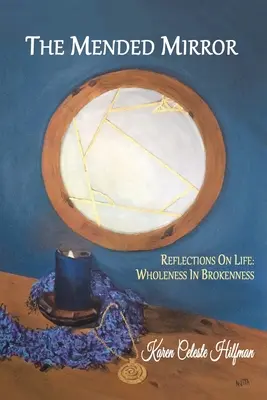 Der geflickte Spiegel: Reflexionen über das Leben: Ganzheit in Zerbrochenheit - The Mended Mirror: Reflections On Life: Wholeness In Brokenness