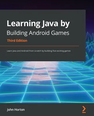 Java lernen durch Erstellen von Android-Spielen - Dritte Auflage: Lernen Sie Java und Android von Grund auf, indem Sie fünf spannende Spiele entwickeln - Learning Java by Building Android Games - Third Edition: Learn Java and Android from scratch by building five exciting games