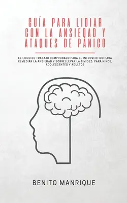 Gua para lidiar con la ansiedad y ataques de pnico: El libro de trabajo comprobado para el introvertido para remediar la ansiedad y sobrellevar la t