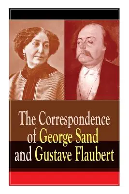 Die Korrespondenz von George Sand und Gustave Flaubert: Gesammelte Briefe der einflussreichsten französischen Autoren - The Correspondence of George Sand and Gustave Flaubert: Collected Letters of the Most Influential French Authors