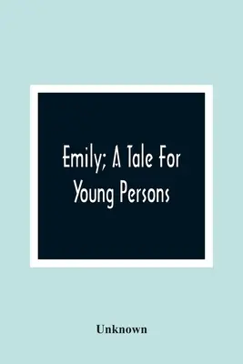 Emily; Eine Erzählung für junge Leute - Emily; A Tale For Young Persons