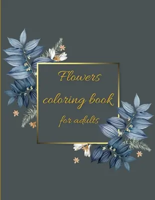 Blumen-Malbuch: Malbuch Blumenmotive für Spaß und Entspannung/Stressabbau - Flowers coloring book: Coloring Book Floral Designs for Fun and Relaxation/Stress Relieving