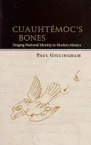 Cuauhtmocs Gebeine: Die Entstehung der nationalen Identität im modernen Mexiko - Cuauhtmoc's Bones: Forging National Identity in Modern Mexico