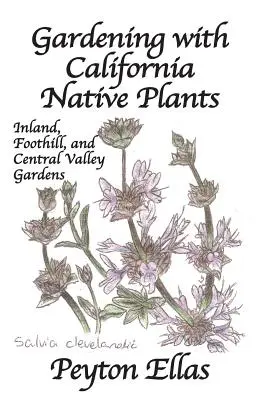 Gärtnern mit einheimischen Pflanzen aus Kalifornien: Gärten im Inland, Vorgebirge und Zentraltal - Gardening with California Native Plants: Inland, Foothill, and Central Valley Gardens